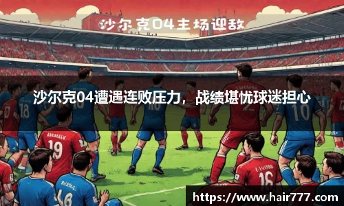 沙尔克04遭遇连败压力，战绩堪忧球迷担心