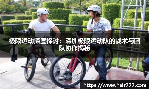 极限运动深度探讨：深圳极限运动队的战术与团队协作揭秘