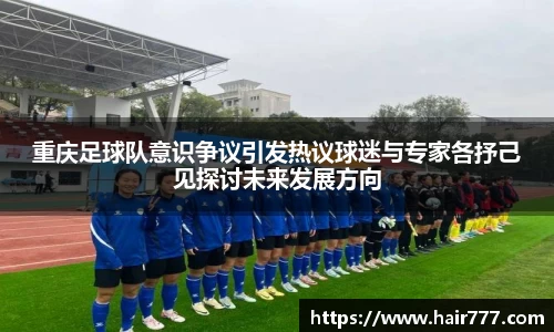 重庆足球队意识争议引发热议球迷与专家各抒己见探讨未来发展方向