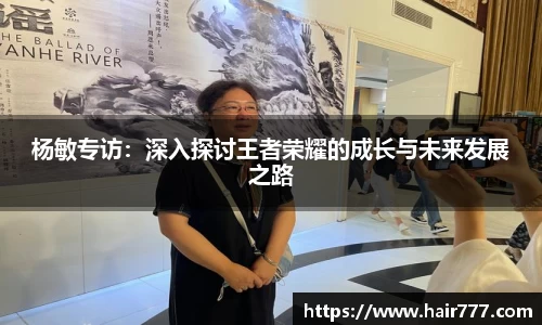 杨敏专访：深入探讨王者荣耀的成长与未来发展之路